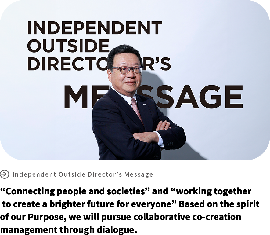 “Connecting people and societies” and “working together to create a brighter future for everyone” Based on the spirit of our Purpose, we will pursue collaborative co-creation management through dialogue.
