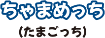 ちゃまめっち(たまごっち)
