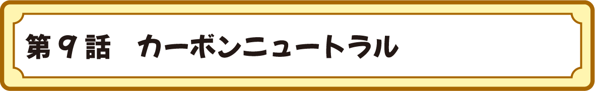 第９話　カーボンニュートラル