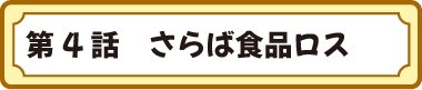 第４話　さらば食品ロス